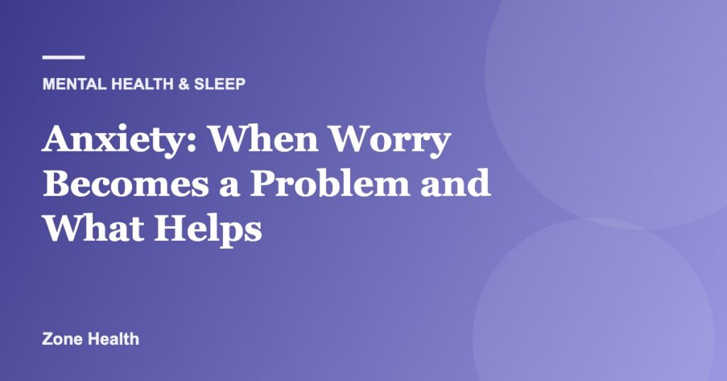 Anxiety: When Worry Becomes a Problem and What Helps