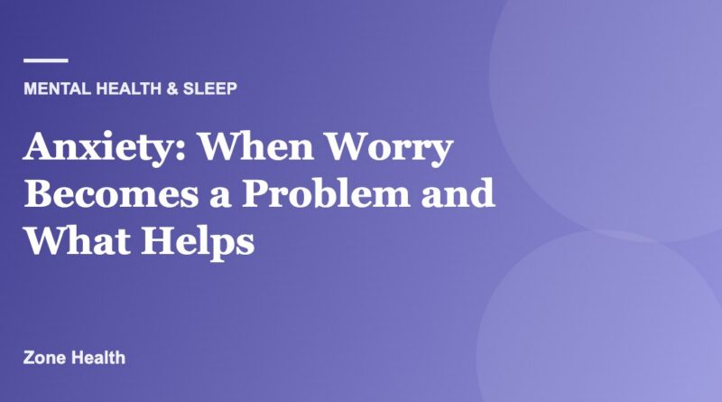 Anxiety: When Worry Becomes a Problem and What Helps