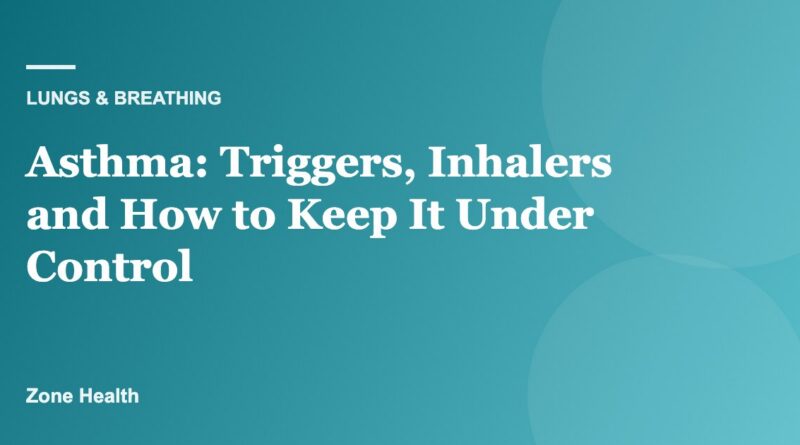Asthma: Triggers, Inhalers and How to Keep It Under Control
