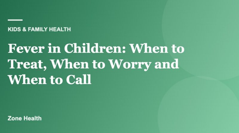 Fever in Children: When to Treat, When to Worry and When to Call