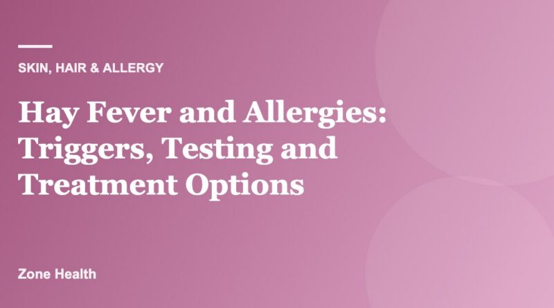 Hay Fever and Allergies: Triggers, Testing and Treatment Options