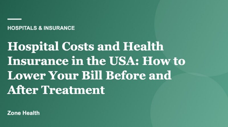 Hospital Costs and Health Insurance in the USA: How to Lower Your Bill Before and After Treatment