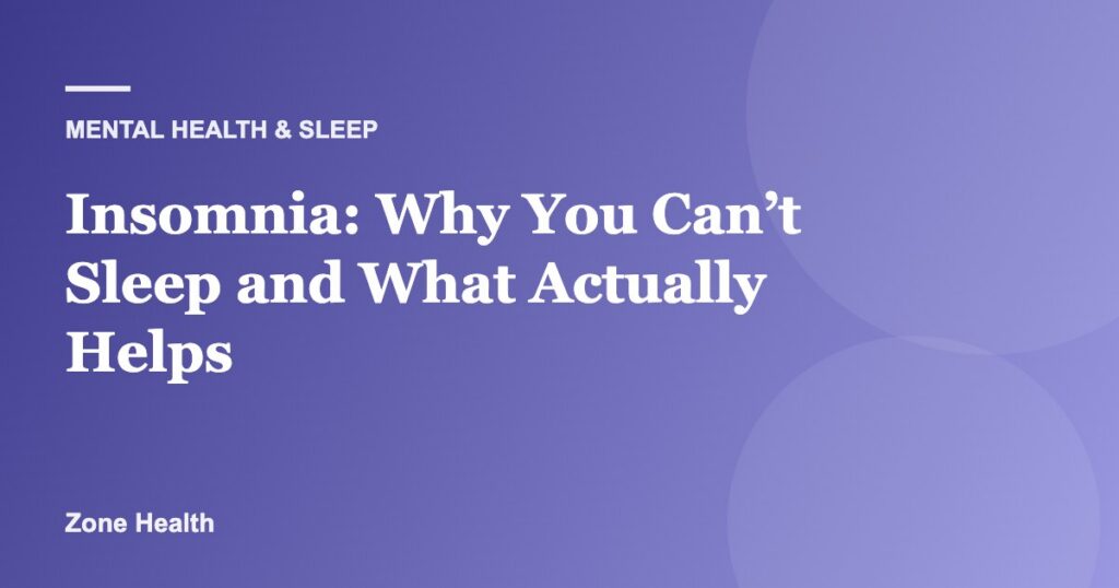 Insomnia: Why You Can’t Sleep and What Actually Helps