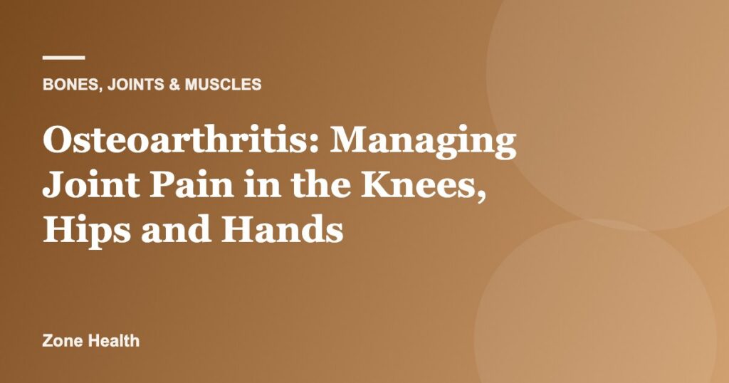 Osteoarthritis: Managing Joint Pain in the Knees, Hips and Hands