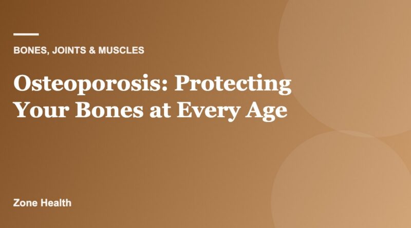 Osteoporosis: Protecting Your Bones at Every Age