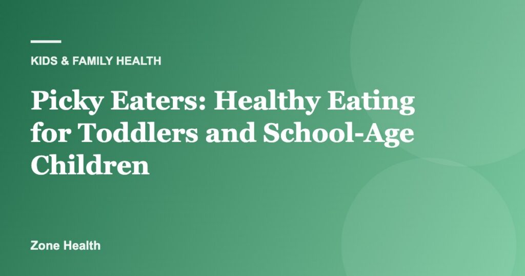 Picky Eaters: Healthy Eating for Toddlers and School-Age Children