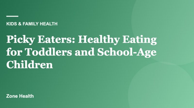 Picky Eaters: Healthy Eating for Toddlers and School-Age Children