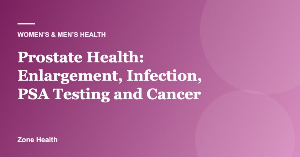 Prostate Health: Enlargement, Infection, PSA Testing and Cancer