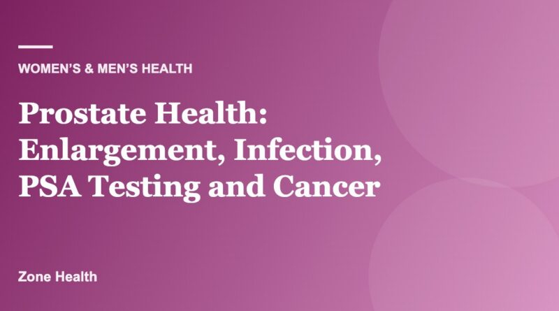 Prostate Health: Enlargement, Infection, PSA Testing and Cancer