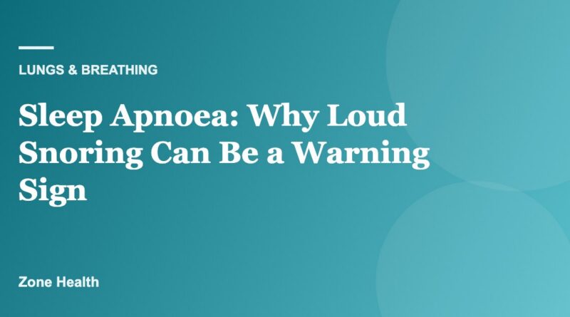 Sleep Apnoea: Why Loud Snoring Can Be a Warning Sign