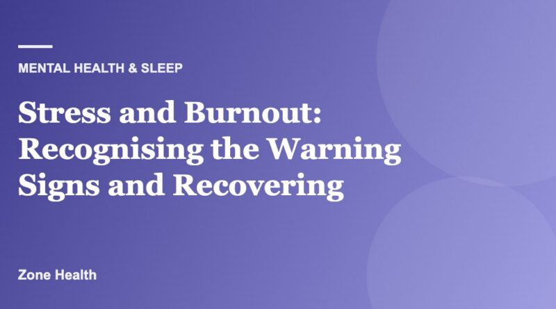 Stress and Burnout: Recognising the Warning Signs and Recovering