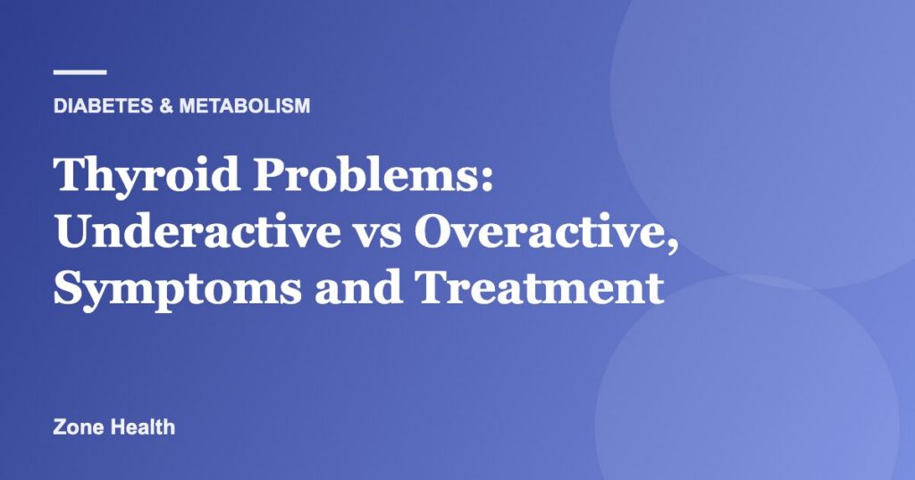 Thyroid Problems: Underactive vs Overactive, Symptoms and Treatment